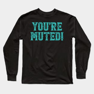 You're Muted! Teal Long Sleeve T-Shirt